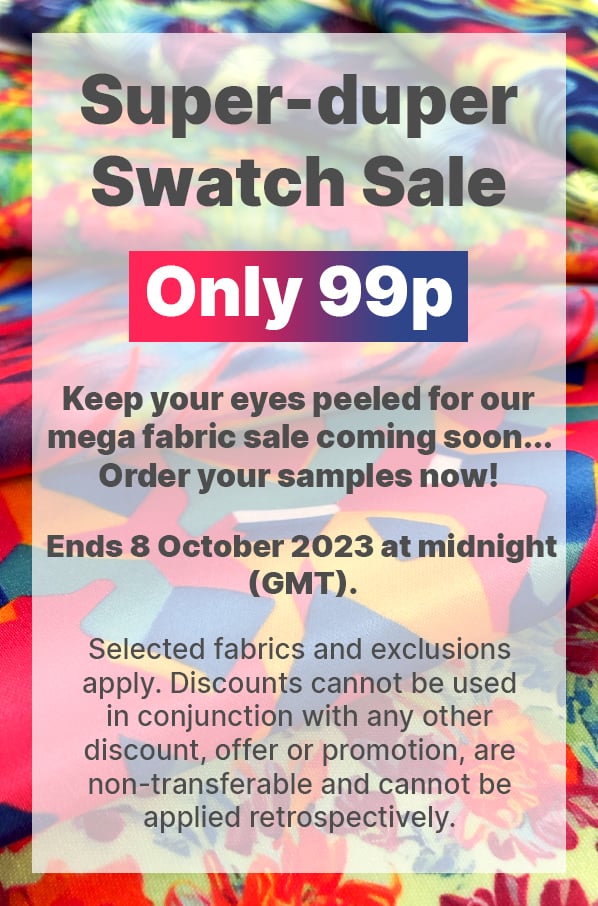 Super-duper Swatch Sale. Only 99p! Ends 8 October 2023 at midnight (GMT). Selected fabrics and exclusions apply. Discounts cannot be used in conjunction with any other discount, offer or promotion, are non-transferable and cannot be applied retrospectively. 